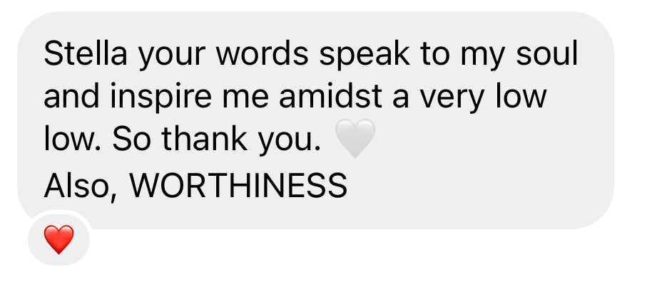 Message: Stella your words speak to my soul. Also, WORTHINESS.